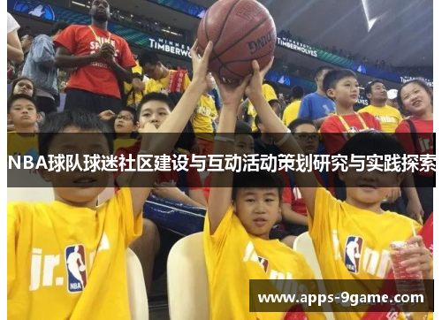 NBA球队球迷社区建设与互动活动策划研究与实践探索