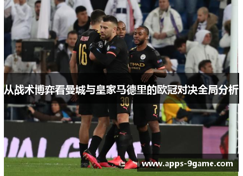 从战术博弈看曼城与皇家马德里的欧冠对决全局分析