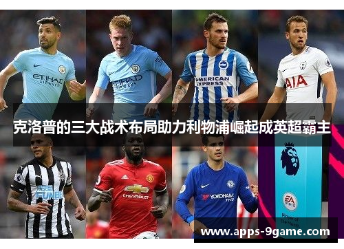 克洛普的三大战术布局助力利物浦崛起成英超霸主