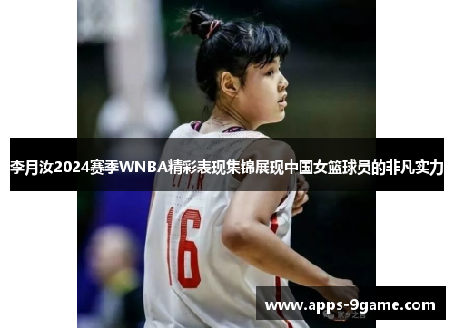 李月汝2024赛季WNBA精彩表现集锦展现中国女篮球员的非凡实力