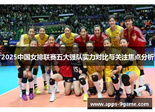 2025中国女排联赛五大强队实力对比与关注焦点分析