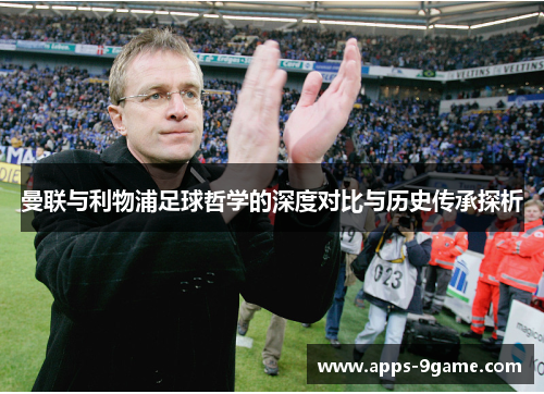 曼联与利物浦足球哲学的深度对比与历史传承探析