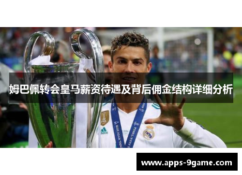 姆巴佩转会皇马薪资待遇及背后佣金结构详细分析