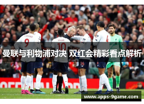 曼联与利物浦对决 双红会精彩看点解析