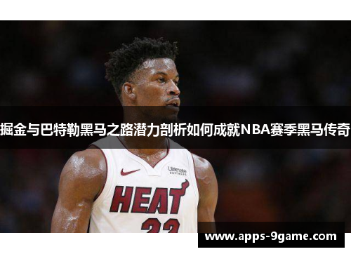 掘金与巴特勒黑马之路潜力剖析如何成就NBA赛季黑马传奇