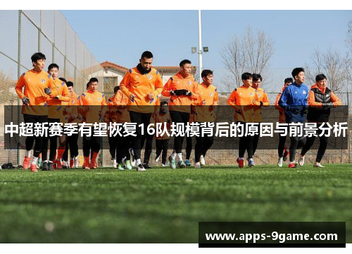 中超新赛季有望恢复16队规模背后的原因与前景分析