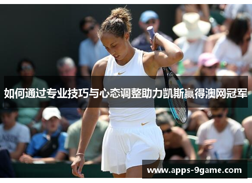 如何通过专业技巧与心态调整助力凯斯赢得澳网冠军
