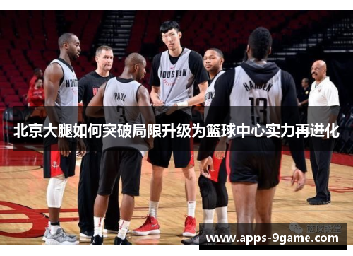北京大腿如何突破局限升级为篮球中心实力再进化