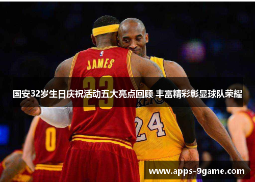 国安32岁生日庆祝活动五大亮点回顾 丰富精彩彰显球队荣耀