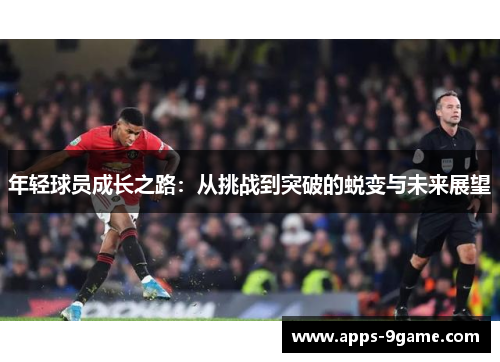 年轻球员成长之路：从挑战到突破的蜕变与未来展望