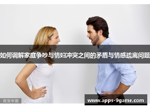 如何调解家庭争吵与情妇冲突之间的矛盾与情感疏离问题