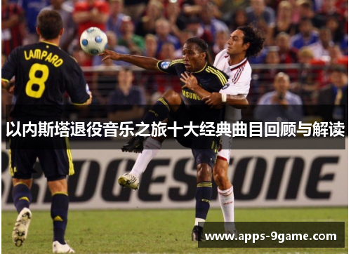 以内斯塔退役音乐之旅十大经典曲目回顾与解读