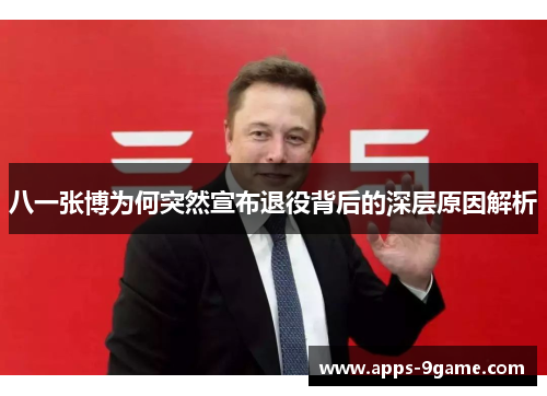 八一张博为何突然宣布退役背后的深层原因解析