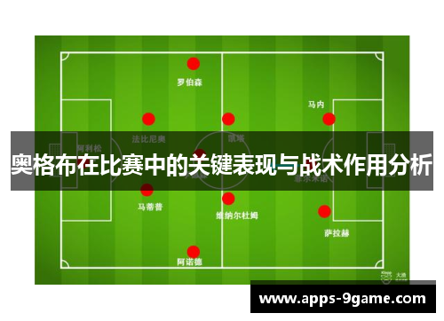 奥格布在比赛中的关键表现与战术作用分析