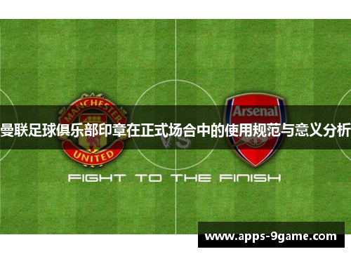 曼联足球俱乐部印章在正式场合中的使用规范与意义分析