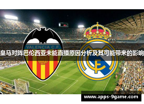 皇马对阵巴伦西亚未能直播原因分析及其可能带来的影响