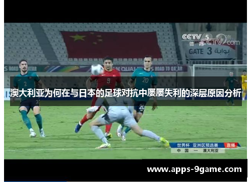 澳大利亚为何在与日本的足球对抗中屡屡失利的深层原因分析