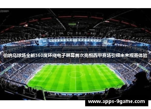 伯纳乌球场全新360度环绕电子屏幕首次亮相西甲赛场引领未来观赛体验