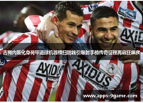 吉梅内斯化身荷甲进球机器横扫防线引爆射手榜传奇征程再启狂飙夜